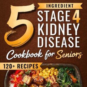 NEW The 5 Ingredient Stage 4 Kidney Disease Diet Cookbook for Seniors